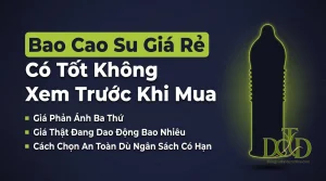 Bao Cao Su Giá Rẻ Có Tốt Không? Xem Trước Khi Mua